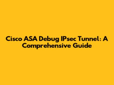 Cisco ASA Debug IPsec Tunnel: A Comprehensive Guide