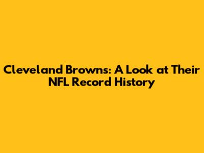 Cleveland Browns: A Look at Their NFL Record History