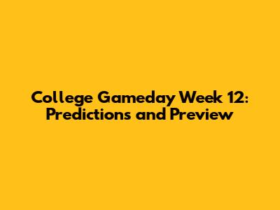 College Gameday Week 12: Predictions and Preview