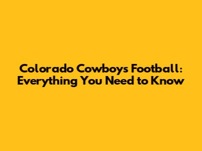 Colorado Cowboys Football: Everything You Need to Know