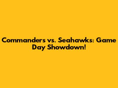 Commanders vs. Seahawks: Game Day Showdown!