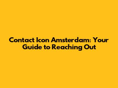 Contact Icon Amsterdam: Your Guide to Reaching Out