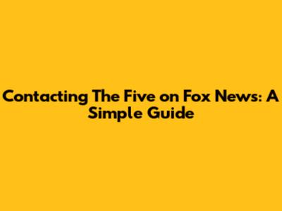 Contacting The Five on Fox News: A Simple Guide