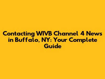 Contacting WIVB Channel 4 News in Buffalo, NY: Your Complete Guide