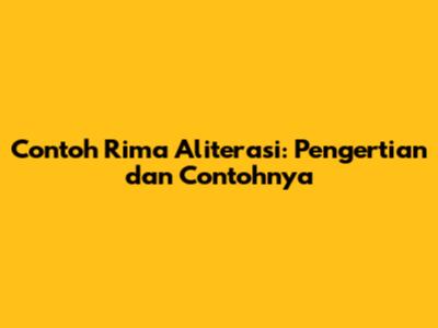Contoh Rima Aliterasi: Pengertian dan Contohnya