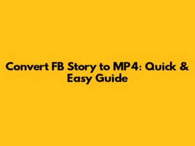 Convert FB Story to MP4: Quick & Easy Guide