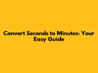 Convert Seconds to Minutes: Your Easy Guide