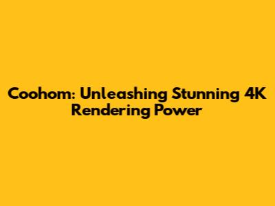 Coohom: Unleashing Stunning 4K Rendering Power