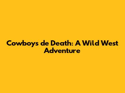 Cowboys de Death: A Wild West Adventure
