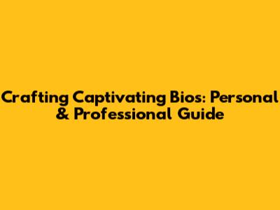 Crafting Captivating Bios: Personal & Professional Guide