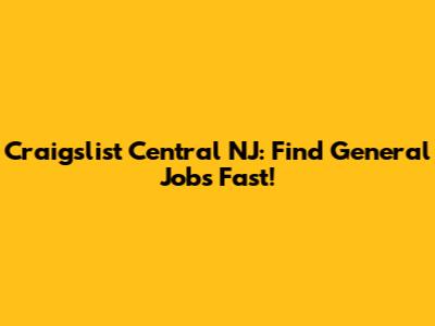 Craigslist Central NJ: Find General Jobs Fast!