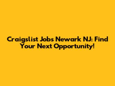 Craigslist Jobs Newark NJ: Find Your Next Opportunity!