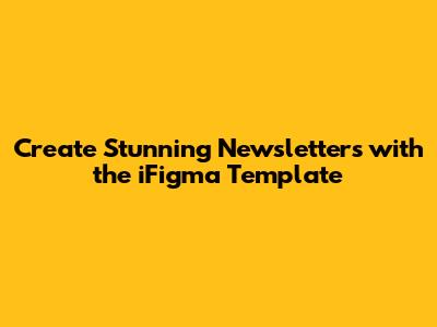 Create Stunning Newsletters with the iFigma Template