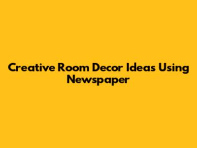 Creative Room Decor Ideas Using Newspaper