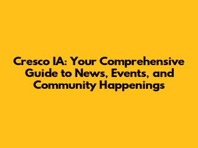 Cresco IA: Your Comprehensive Guide to News, Events, and Community Happenings