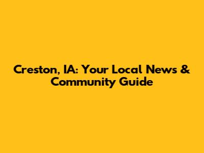Creston, IA: Your Local News & Community Guide