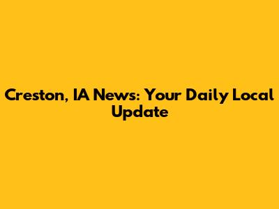 Creston, IA News: Your Daily Local Update