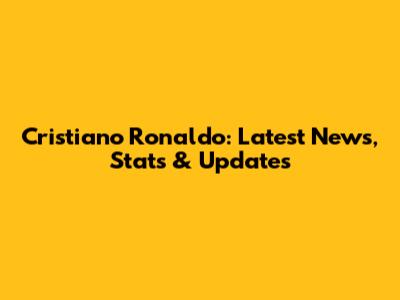 Cristiano Ronaldo: Latest News, Stats & Updates