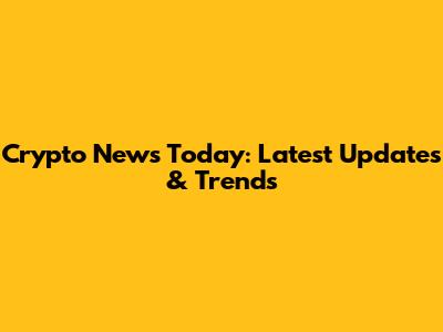 Crypto News Today: Latest Updates & Trends
