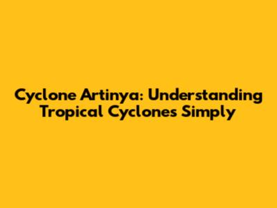 Cyclone Artinya: Understanding Tropical Cyclones Simply