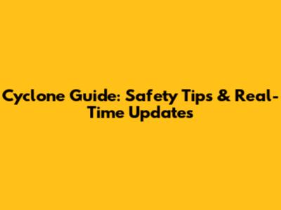 Cyclone Guide: Safety Tips & Real-Time Updates