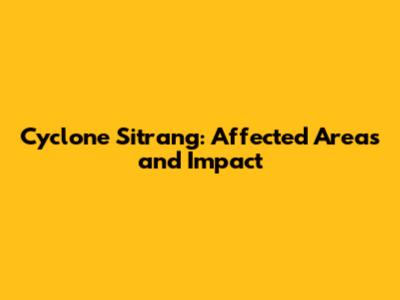 Cyclone Sitrang: Affected Areas and Impact