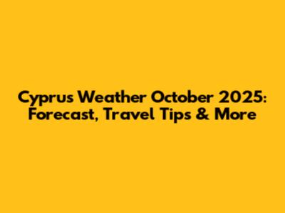 Cyprus Weather October 2025: Forecast, Travel Tips & More