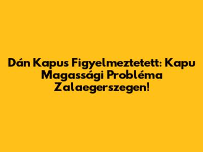 Dán Kapus Figyelmeztetett: Kapu Magassági Probléma Zalaegerszegen!
