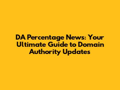DA Percentage News: Your Ultimate Guide to Domain Authority Updates