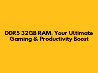 DDR5 32GB RAM: Your Ultimate Gaming & Productivity Boost