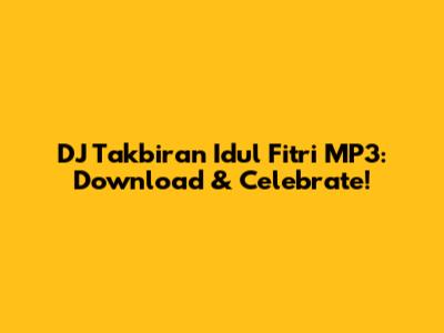 DJ Takbiran Idul Fitri MP3: Download & Celebrate!