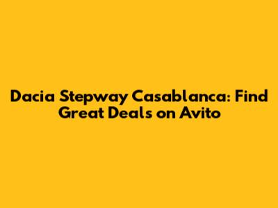 Dacia Stepway Casablanca: Find Great Deals on Avito