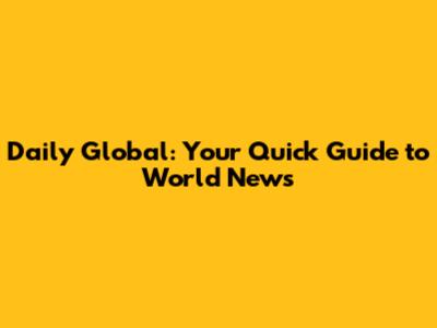 Daily Global: Your Quick Guide to World News