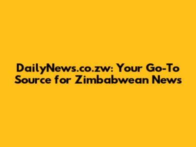 DailyNews.co.zw: Your Go-To Source for Zimbabwean News
