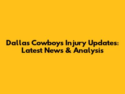 Dallas Cowboys Injury Updates: Latest News & Analysis