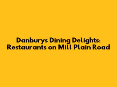 Danbury's Dining Delights: Restaurants on Mill Plain Road