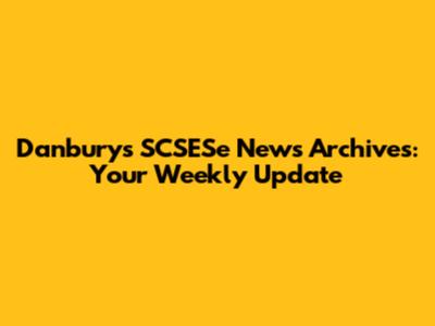 Danbury's SCSESe News Archives: Your Weekly Update