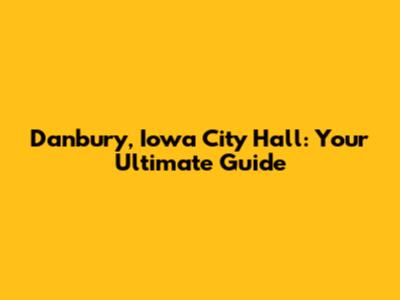Danbury, Iowa City Hall: Your Ultimate Guide