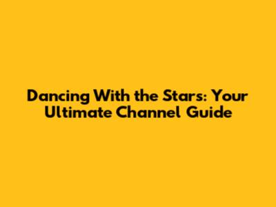 Dancing With the Stars: Your Ultimate Channel Guide