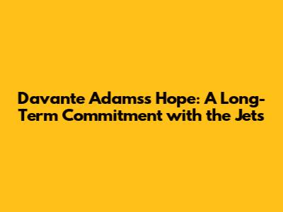Davante Adams's Hope: A Long-Term Commitment with the Jets