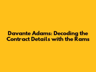 Davante Adams: Decoding the Contract Details with the Rams
