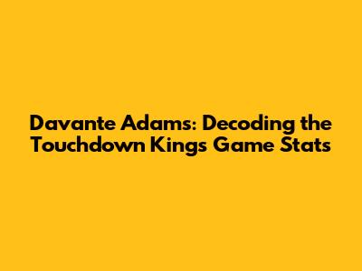 Davante Adams: Decoding the Touchdown King's Game Stats