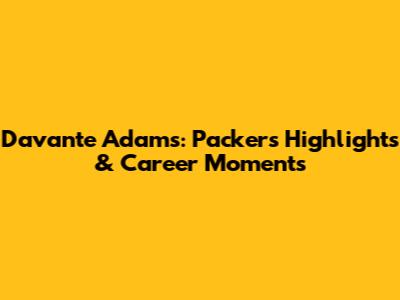 Davante Adams: Packers Highlights & Career Moments
