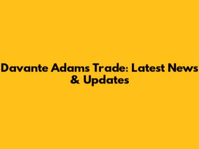 Davante Adams Trade: Latest News & Updates