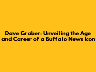 Dave Graber: Unveiling the Age and Career of a Buffalo News Icon