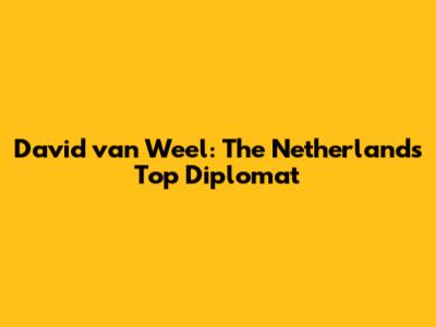 David van Weel: The Netherlands' Top Diplomat