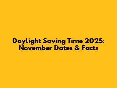 Daylight Saving Time 2025: November Dates & Facts