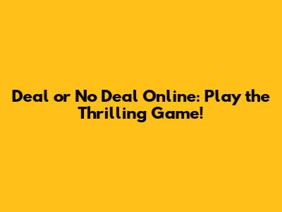 Deal or No Deal Online: Play the Thrilling Game!