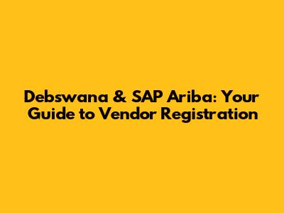 Debswana & SAP Ariba: Your Guide to Vendor Registration