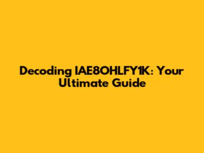 Decoding IAE8OHLFY1K: Your Ultimate Guide
